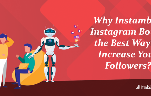 Why Instamber Instagram Bot is the Best Way to Increase Your Followers?